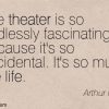 “Theatre is the art form of the present: it exists only in the present, and then it’s gone.” – Simon McBurney the-theater-is-so-endlessly-fascinating-because-its-so-accidental-its-so-much-like-life